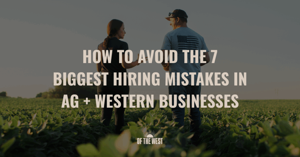 How To Avoid the 7 Biggest Hiring Mistakes in Ag + Western Businesses